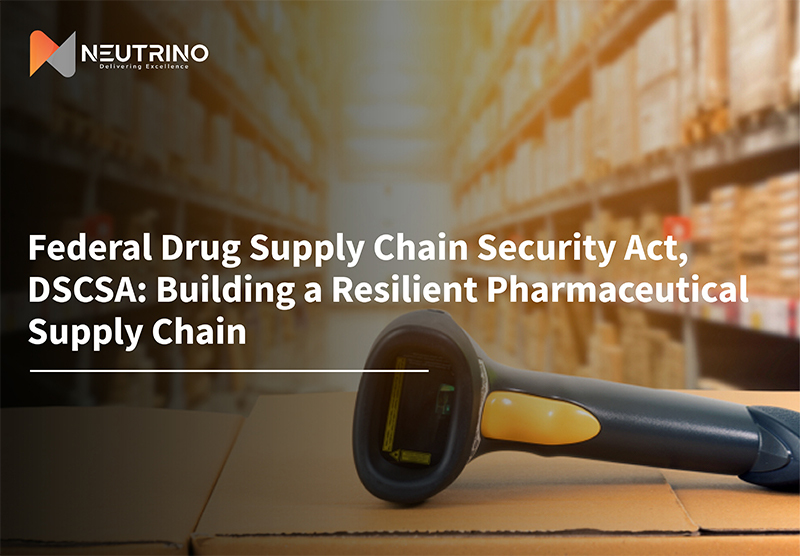 Federal Drug Supply Chain Security Act, DSCSA Building a Resilient Pharmaceutical Supply Chain - Neutrino Tech Systems